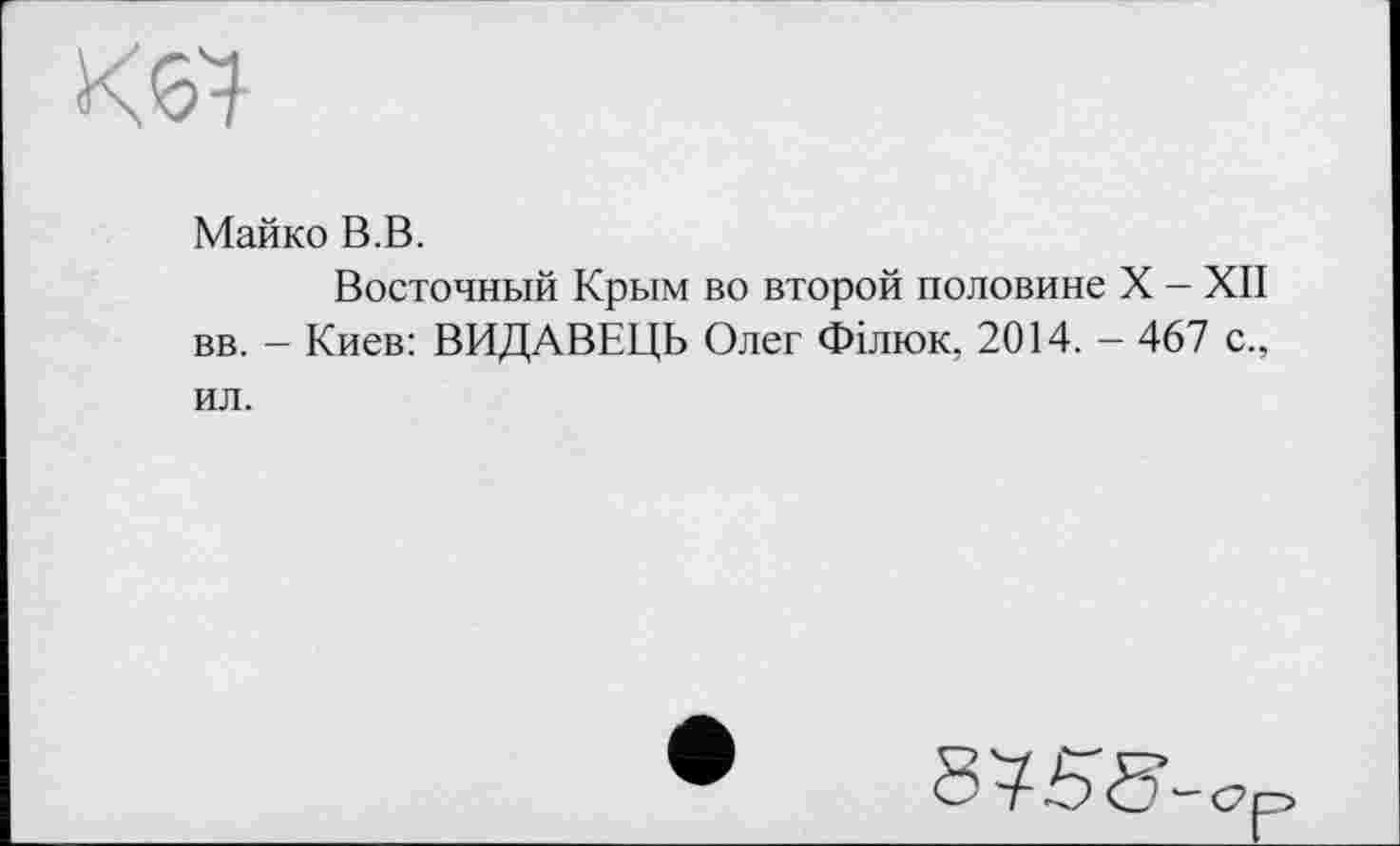 ﻿Майко В.В.
Восточный Крым во второй половине X - XII вв. - Киев: ВИДАВЕЦЬ Олег Філюк, 2014. - 467 с., ил.